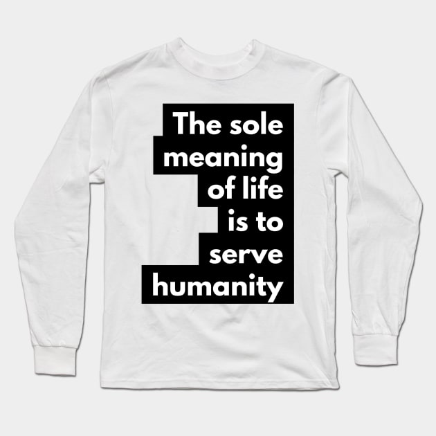 the sole meaning of life is to serve humanity Long Sleeve T-Shirt by GMAT